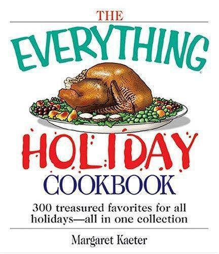 The Everything Holiday Cookbook: 300 Treasured Favorites–All in One Collection