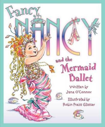 Fancy Nancy and the Mermaid Ballet – Hardcover By O’Connor, Jane – VERY GOOD