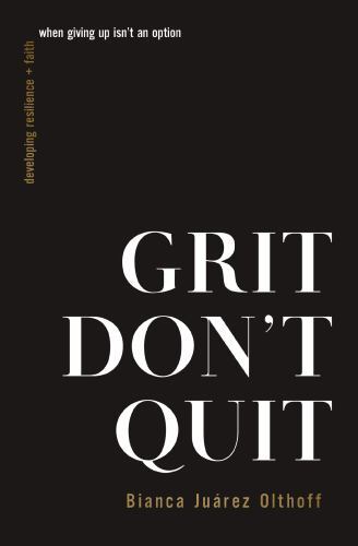 Grit Don’t Quit: Developing Resilience and Faith When Giving Up Isn’t an Option