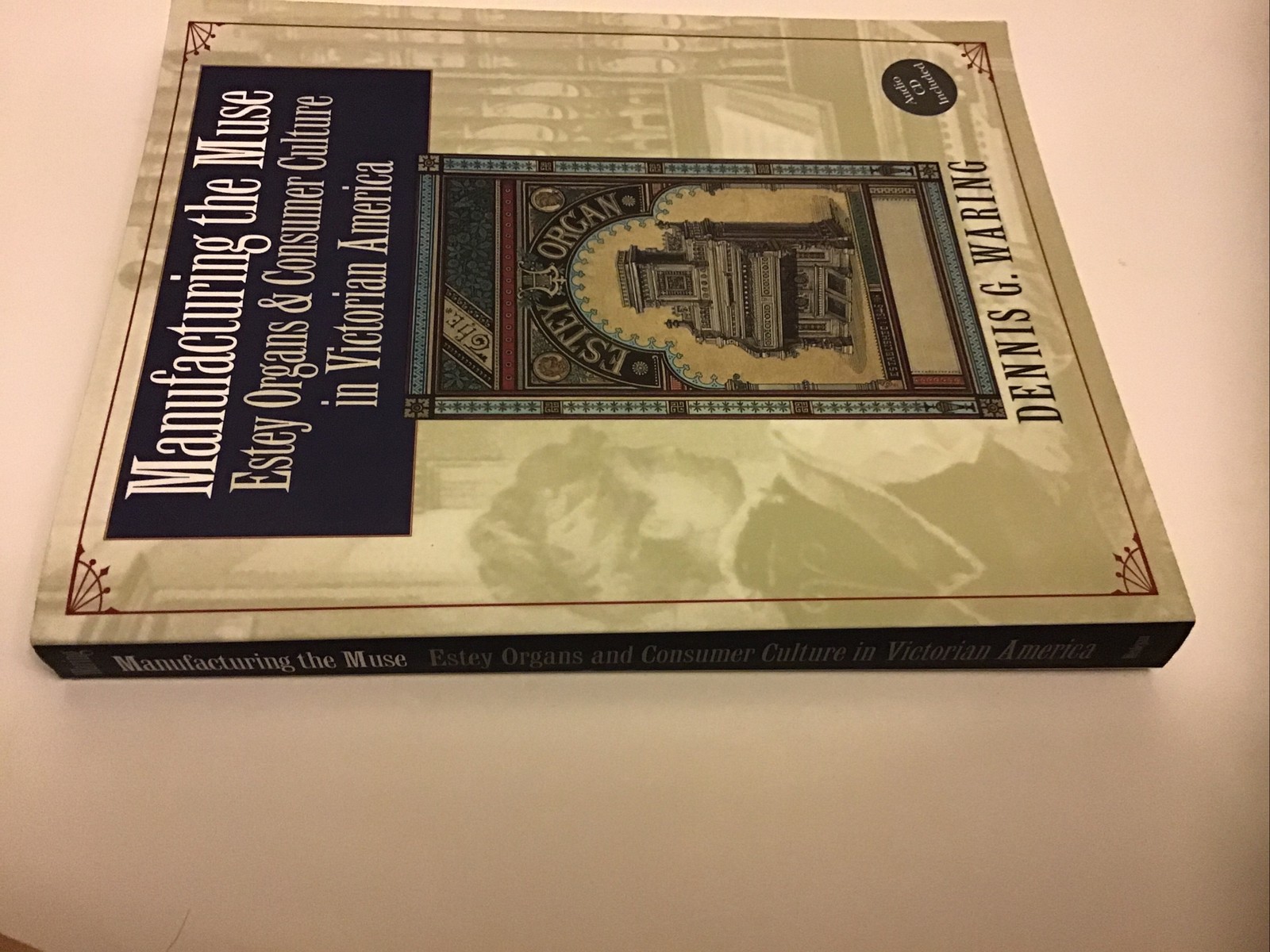 MANUFACTURING THE MUSE ESTEY ORGANS AND CONSUMER CULTURE By Dennis G.Waring W CD
