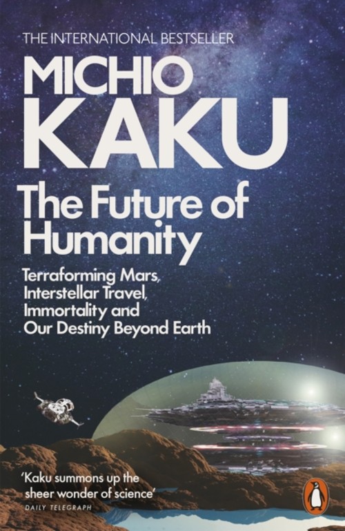 The Future of Humanity : Terraforming Mars, Interstellar Travel,