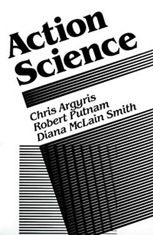 Action Science : Concepts, Methods, and Skills for Research and I