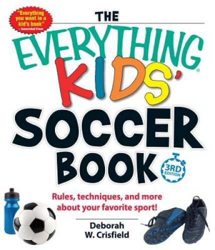 The Everything Kids’ Soccer Book: Rules, Techniques, and More About Your – GOOD