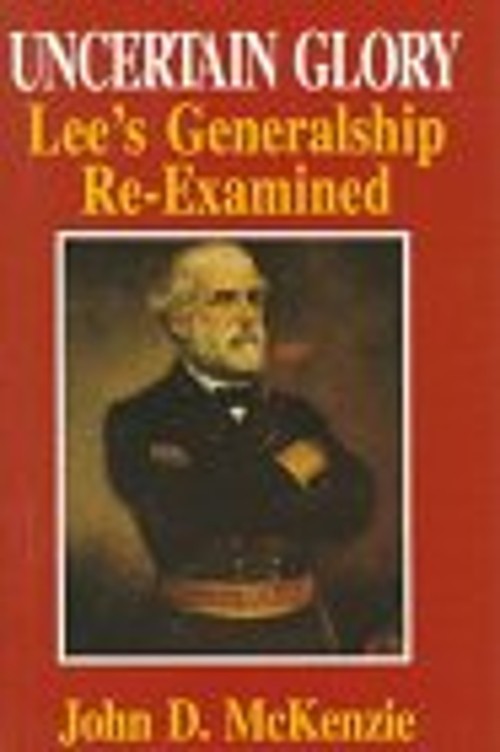 Uncertain Glory : Robert E. Lee at War Hardcover John D. McKenzie