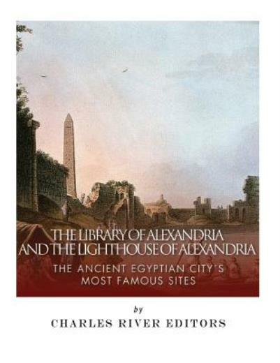 The Library Of Alexandria And The Lighthouse Of Alexandria: The Ancient Egy…