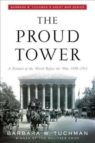 The Proud Tower: A Portrait of the World Before the War, 1890-1914 – GOOD