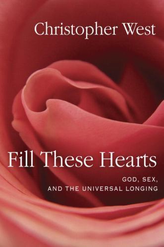 Fill These Hearts: God, Sex, and the Universal Longing West, Christopher hardco