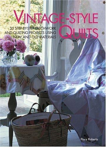 Vintage-Style Quilts: 25 Step-By-Step Patchwork and Quilting Projects using…