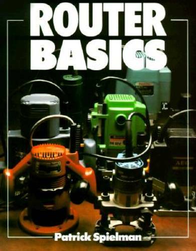Router Basics (Basics Series) – Paperback By Spielman, Patrick – GOOD