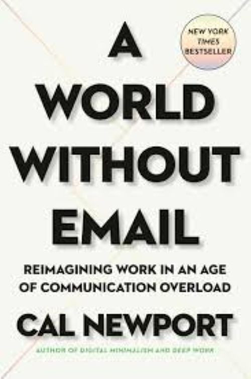 A World Without Email: Reimagining Work in an Age of Communication Overload, New