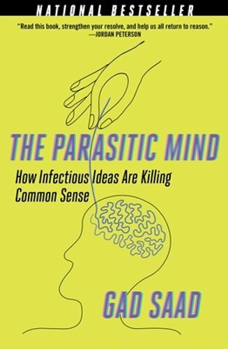 The Parasitic Mind: How Infectious Ideas Are Killing Common Sense by Gad Saad