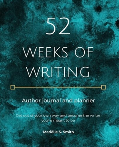 52 Weeks of Writing Author Journal and Planner: Get out of your own way and: New