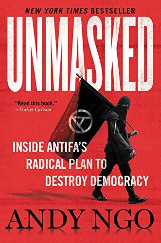 Unmasked: Inside Antifa’s Radical Plan to Destroy Democracy by Andy Ngo