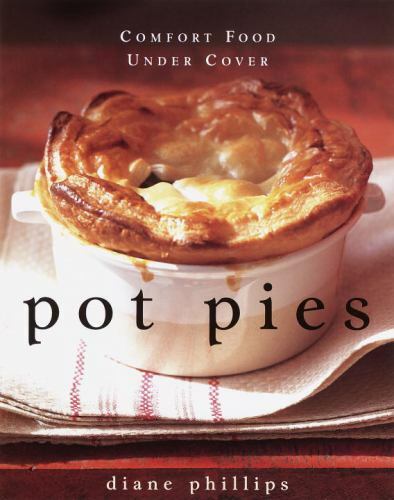 Pot Pies: Comfort Food Under Cover by Diane Phillips New