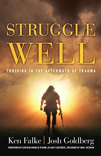 STRUGGLE WELL: THRIVING IN THE AFTERMATH OF TRAUMA By Ken Falke & Josh Goldberg