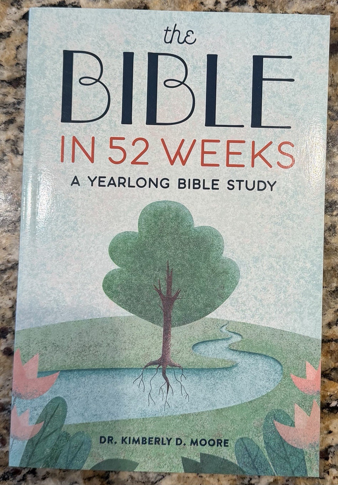 The Bible in 52 Weeks: A Yearlong Bible Study by Dr. Kimberly D. Moore