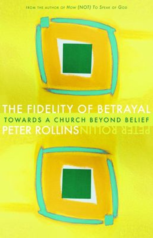 The Fidelity of Betrayal : Towards a Church Beyond Belief Peter R