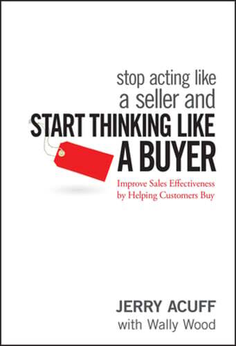 Stop Acting Like a Seller and Start Thinking Like a Buyer: Improve Sales: New