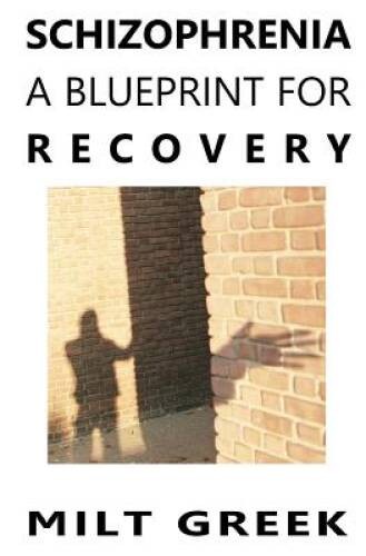 Schizophrenia: A Blueprint for Recovery – Paperback By Greek, Milt – GOOD