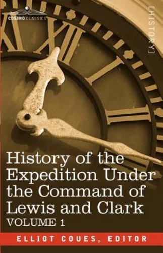 History of the Expedition Under the Command of Lewis and Clark, Vol.1 (Cosimo ..