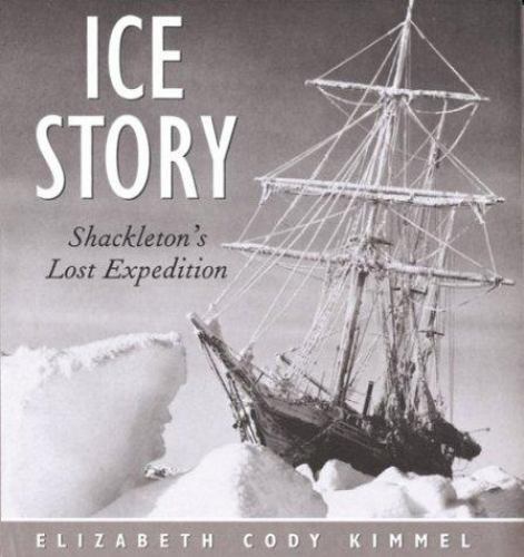 Ice Story: Shackleton’s Lost Expedition Kimmel, Elizabeth Cody hardcover Used –