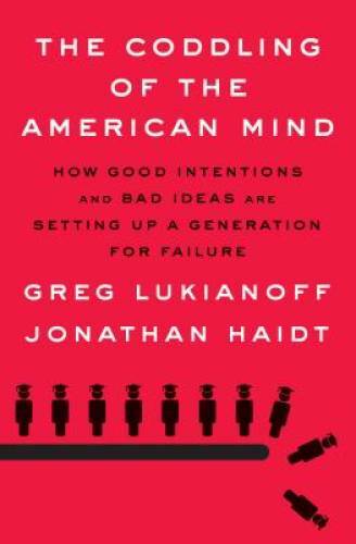 The Coddling of the American Mind: How Good Intentions and Bad Ideas – VERY GOOD
