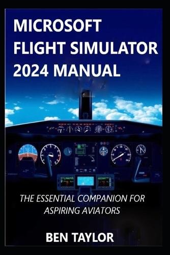 Ben Taylor Microsoft Flight Simulator 2024 Manual (Paperback)