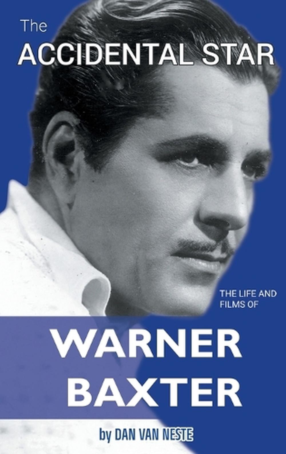 The Accidental Star – The Life and Films of Warner Baxter (hardback) by Dan Van