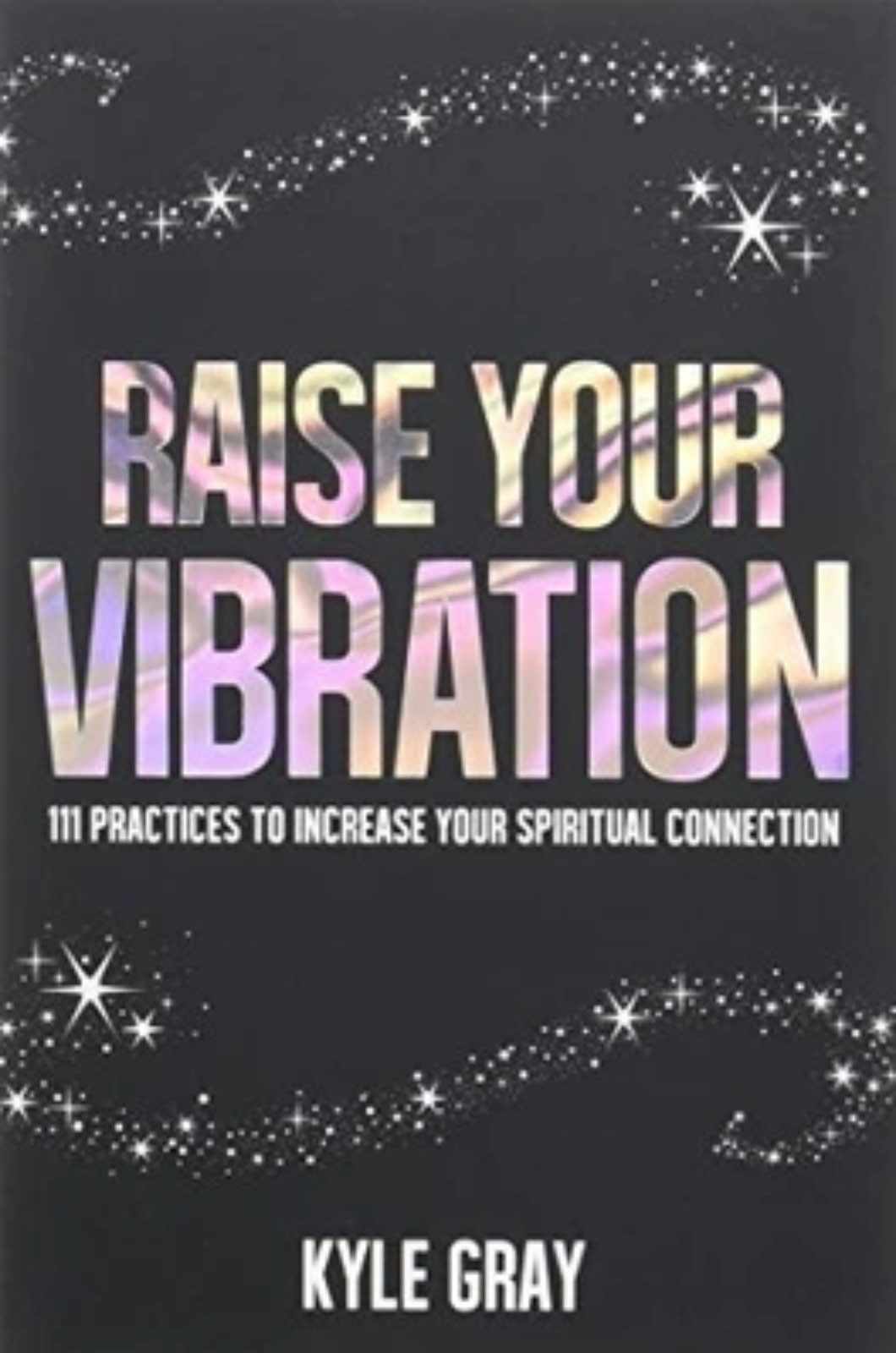 Raise Your Vibration: 111 Practices to In…, Kyle Gray