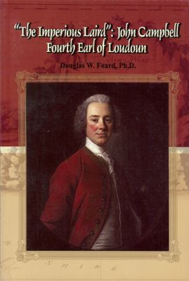 The Imperious Laird: John Campbell Fourth Earl of Loudoun Foard Ph.D., Douglas