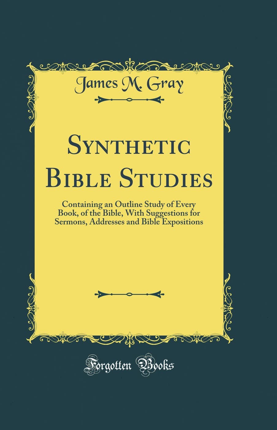 Synthetic Bible Studies: Containing an Outline Study of Every Book, of the B…