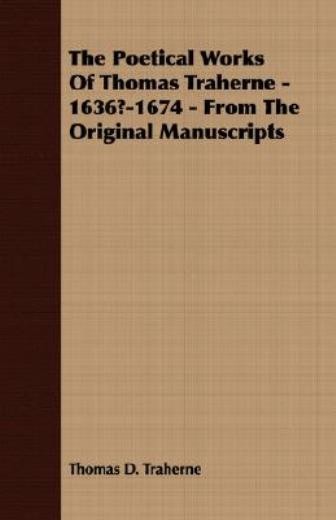 The Poetical Works Of Thomas Traherne – 1636?-1674 – From Th…