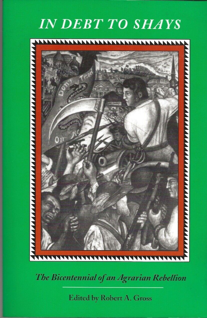 IN DEBT TO SHAYS edited by Robert A. Gross (1993 First, Soft) Shays’s Rebellion