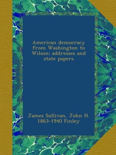 American democracy from Washington to Wilson; addresses and state papers