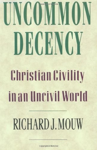 UNCOMMON DECENCY: CHRISTIAN CIVILITY IN AN UNCIVIL WORLD By Richard J. Mouw *VG*