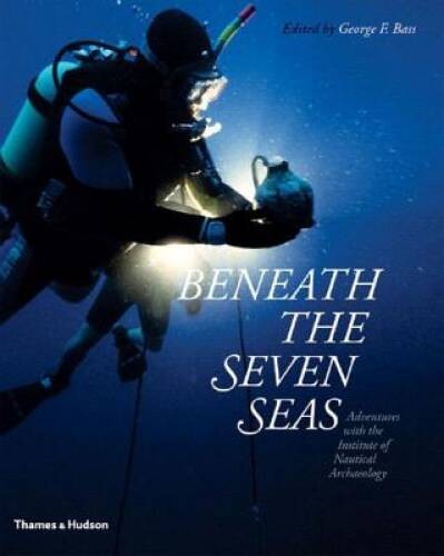 Beneath the Seven Seas – Hardcover By George F. Bass – GOOD