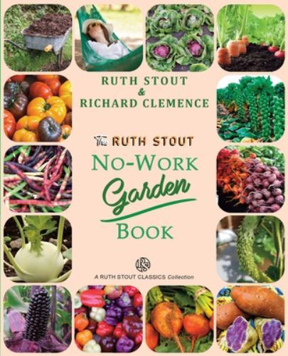The Ruth Stout No-Work Garden Book: Secrets of the Famous Year Round Mulch Metho