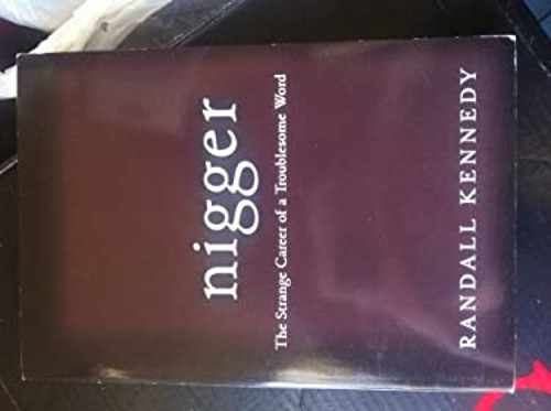 Nigger The Strange Career of a Troublesome Word Randall Kennedy