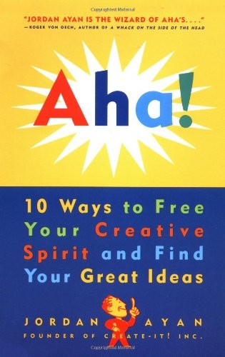 Aha! 10 Ways to Free Your Creative Spirit and Find Your Great Ideas – GOOD