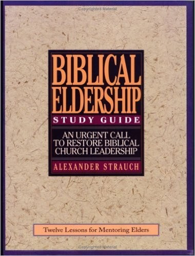 A STUDY GUIDE TO: BIBLICAL ELDERSHIP, AN URGENT CALL TO By Alexander Strauch