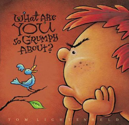 What Are You So Grumpy About? by Lichtenheld, Tom
