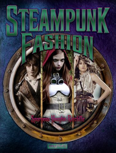 Steampunk Fashion by Graffito Books Staff and Samuel Kerkham Ratcliffe (2012,…