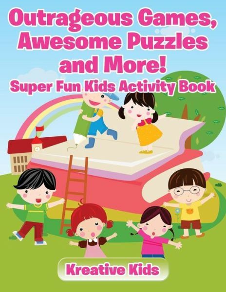 Outrageous Games, Awesome Puzzles and More! Super Fun Kids Activity Book