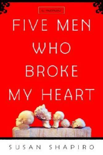 Five Men Who Broke My Heart: A Memoir – Hardcover By Shapiro, Susan – VERY GOOD