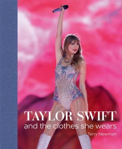 Taylor Swift: And the Clothes She Wears – Hardcover By Newman, Terry – GOOD