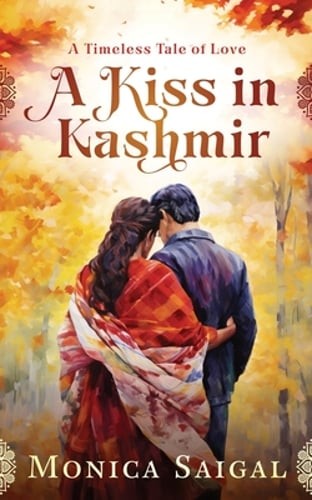 A Kiss in Kashmir: A Timeless Tale of Love by Monica Saigal: Used