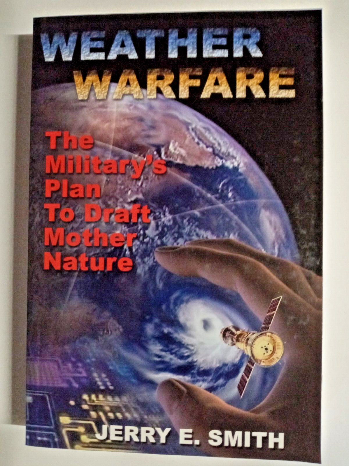 Weather Warfare : The Military’s Plan to Draft Mother Nature by Jerry E….
