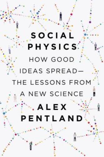 Social Physics: How Good Ideas Spread-The Lessons from a New Science – VERY GOOD