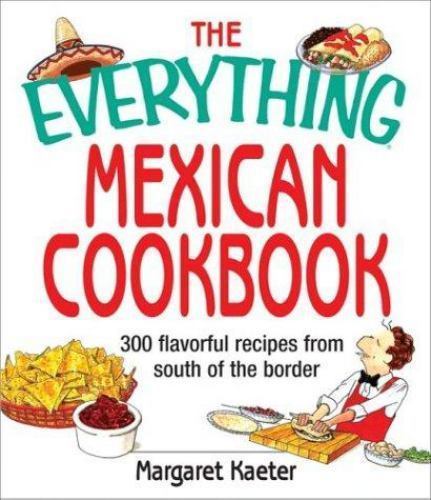 The Everything Mexican Cookbook: 300 Flavorful Recipes from South of the Border