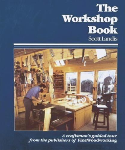 The Workshop Book: A Craftsman’s Guided Tour from the Pub of FWW by Scott Landis